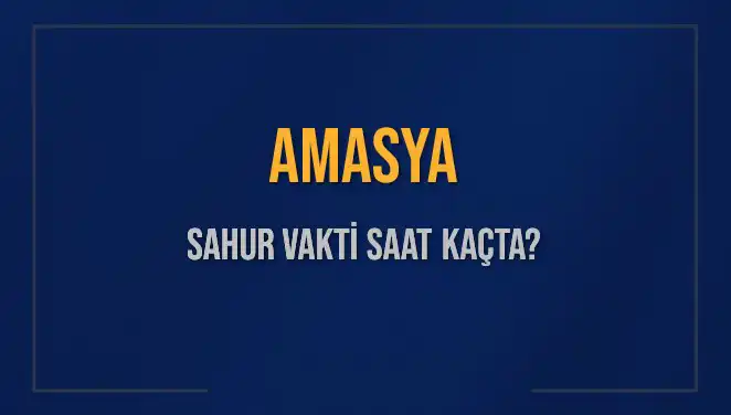 Amasya’da Sahur Vakti: İkramlar ve İmsak Saatleri Hakkında Her Şey