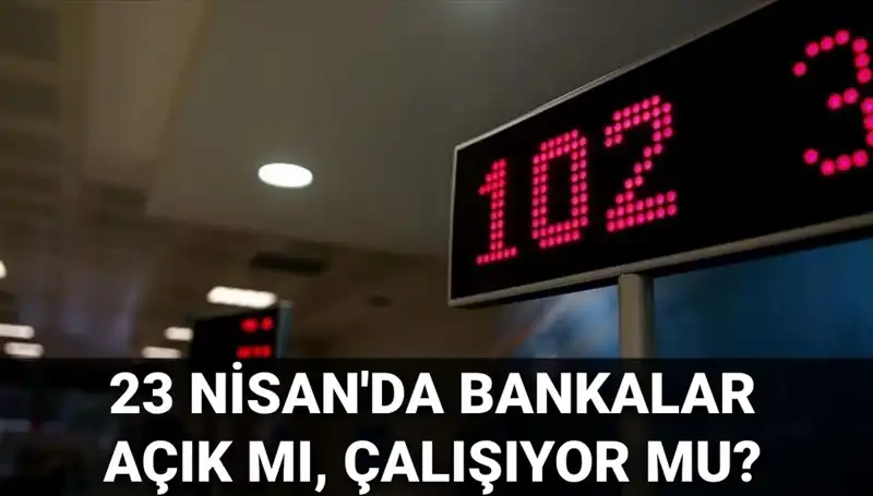 23 Nisan Çarşamba Bankaların Çalışma Durumu: Açık mı, Kapalı mı?
