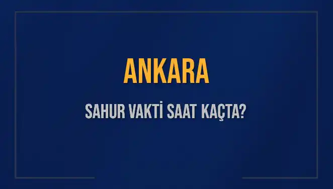 Ankara Sahur Vaktinde Son Gelişmeler: Saat Kaçta Sahur Yapacağız?