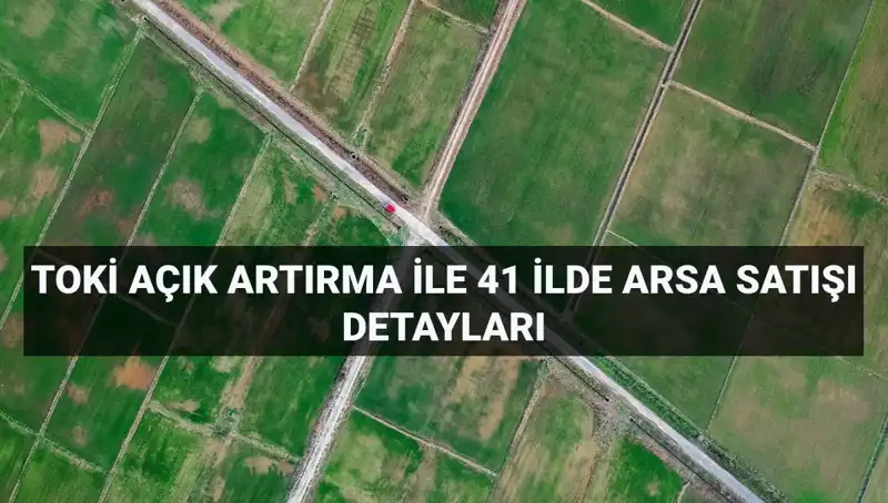 TOKİ'den Sıcak Fırsat! 306 Arsa Satışı İçin Açık Artırma Duyurusu