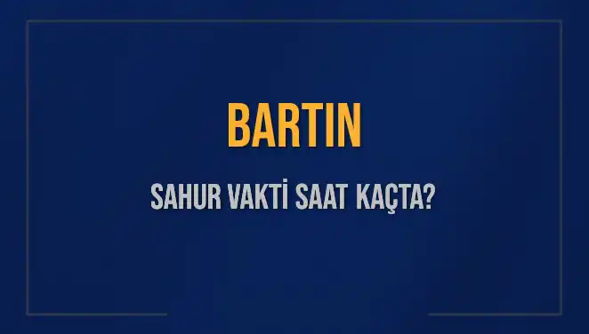 Bartın'da Sahur Vakti: 2025 İçin Kesin Saat Bilgileri