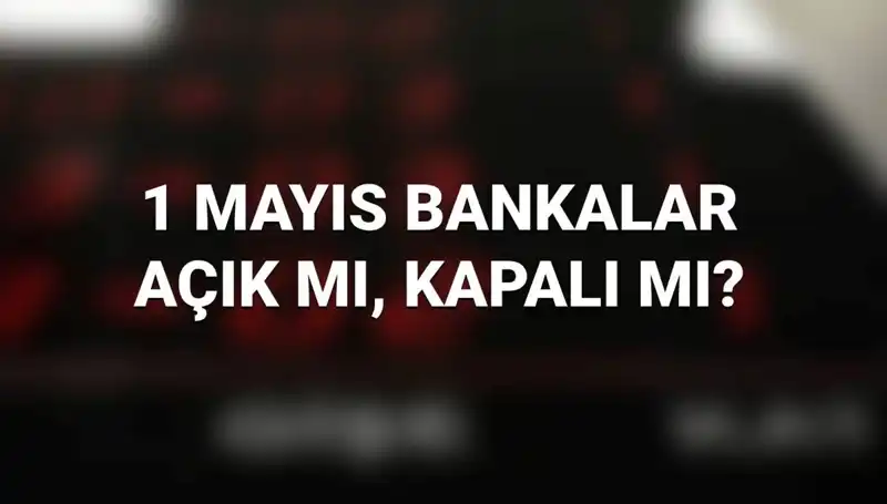 1 Mayıs İşçi Bayramı’nda Bankalar Açık mı? Öğrenin!